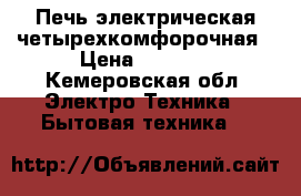 Печь электрическая четырехкомфорочная › Цена ­ 6 000 - Кемеровская обл. Электро-Техника » Бытовая техника   